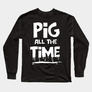 Pig All The Time Long Sleeve T-Shirt